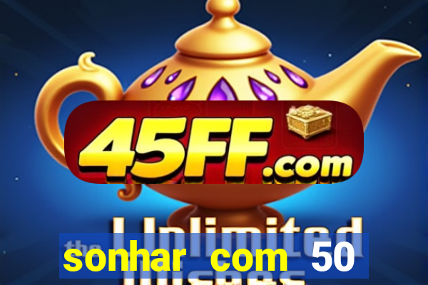 sonhar com 50 reais jogo do bicho